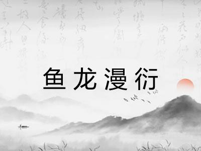 鱼龙漫衍 鱼龙漫衍