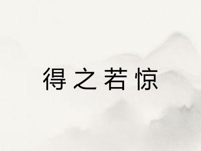 得之若惊 得之若惊