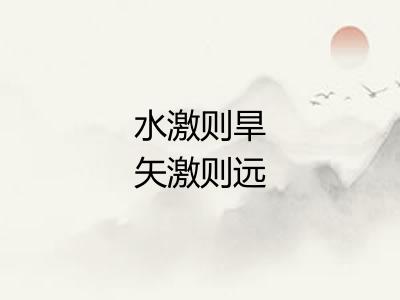 水激则旱矢激则远 水激则旱矢激则远