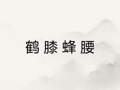 鹤膝蜂腰 鹤膝蜂腰