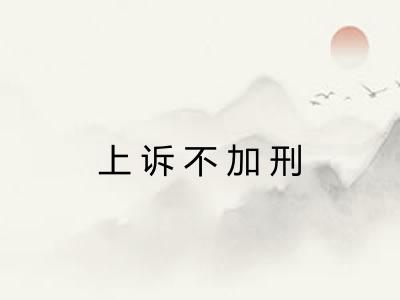 上诉不加刑 上诉不加刑