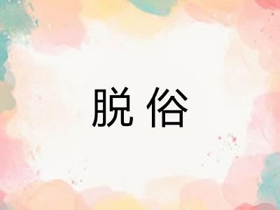 脱俗 脱俗