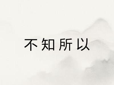 不知所以 不知所以