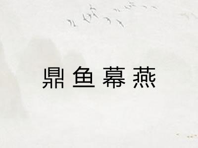 鼎鱼幕燕 鼎鱼幕燕