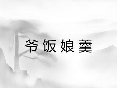 爷饭娘羹 爷饭娘羹