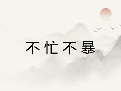 不忙不暴 不忙不暴