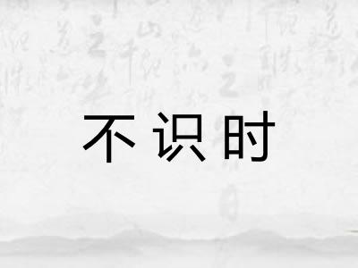 不识时 不识时