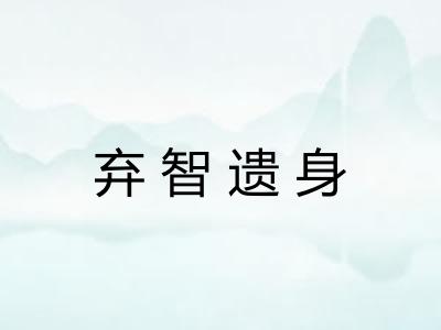 弃智遗身 弃智遗身