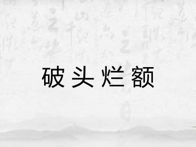 破头烂额 破头烂额