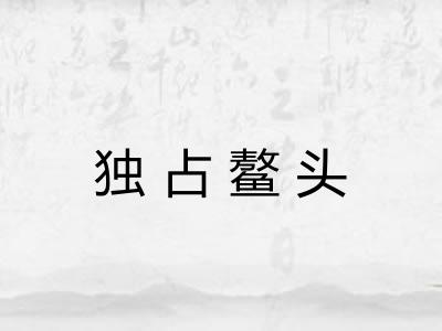 独占鳌头 独占鳌头