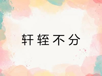 轩轾不分 轩轾不分