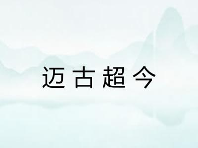 迈古超今 迈古超今