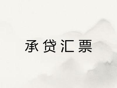 承贷汇票 承贷汇票