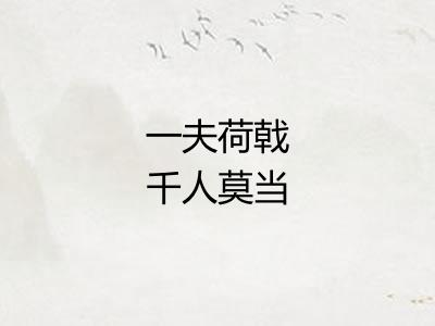 一夫荷戟千人莫当 一夫荷戟千人莫当