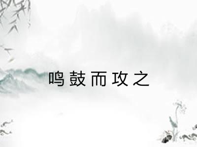 鸣鼓而攻之 鸣鼓而攻之