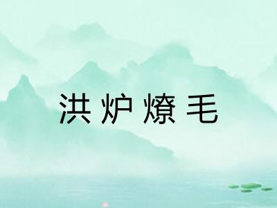 洪炉燎毛 洪炉燎毛