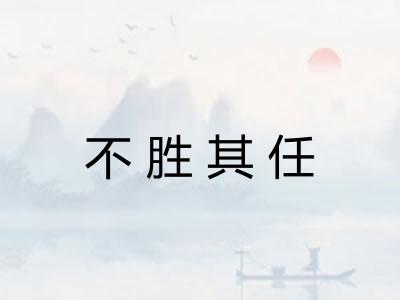 不胜其任 不胜其任