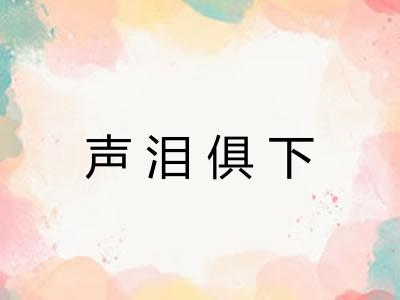 声泪俱下 声泪俱下