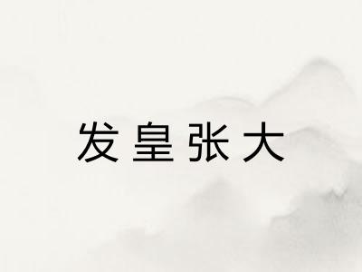 发皇张大 发皇张大