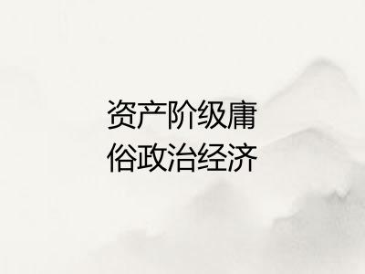 资产阶级庸俗政治经济学 资产阶级庸俗政治经济学