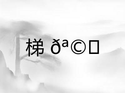 梯𪩘 梯𪩘