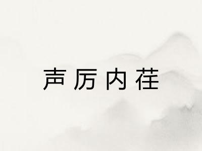 声厉内荏 声厉内荏