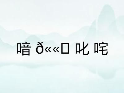 喑𫫇叱咤 喑𫫇叱咤