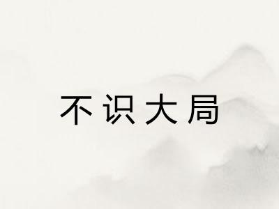 不识大局 不识大局