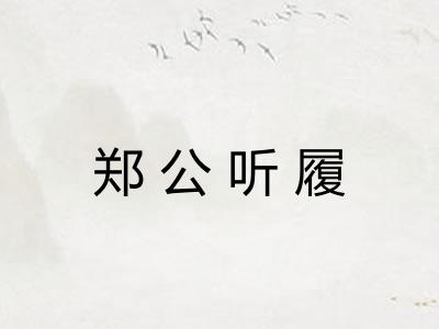 郑公听履 郑公听履