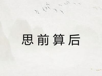 思前算后 思前算后