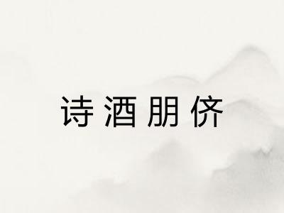 诗酒朋侪 诗酒朋侪