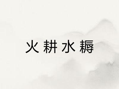 火耕水耨 火耕水耨