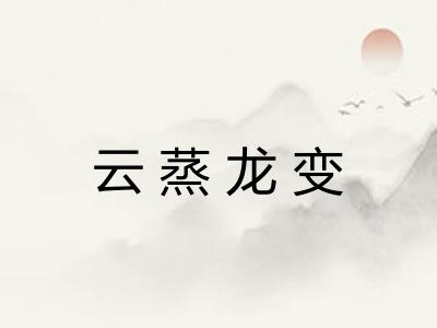 云蒸龙变 云蒸龙变