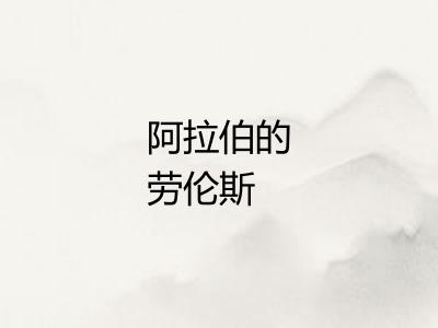 阿拉伯的劳伦斯 阿拉伯的劳伦斯