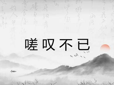 嗟叹不已 嗟叹不已